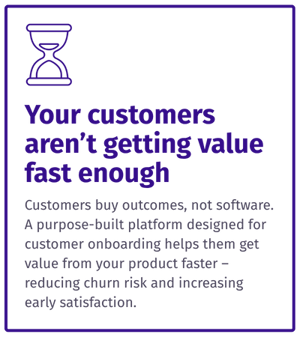 Your customers aren't getting value fast enough Your customers aren't getting value fast enough