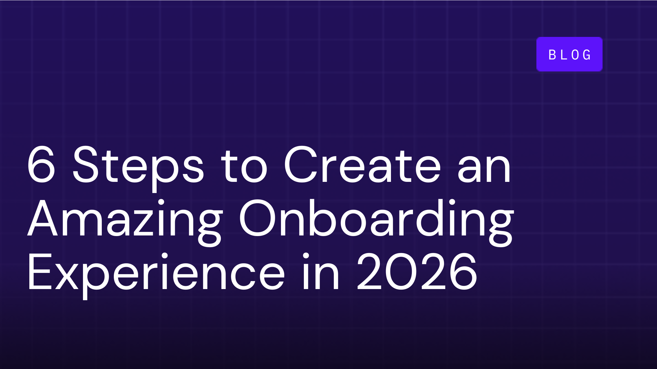 6 Steps to Create an Amazing Customer Onboarding Experience in 2026