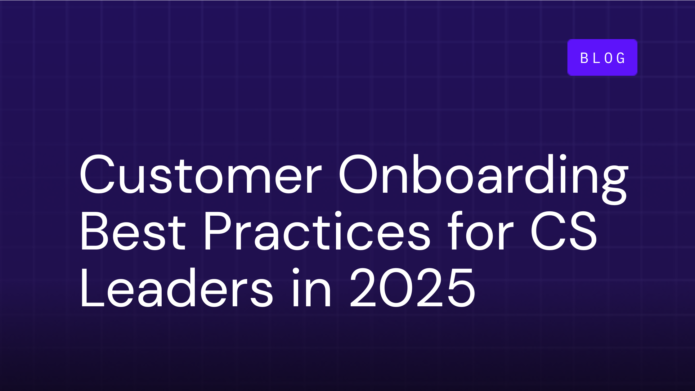 Customer Onboarding Best Practices for CS Leaders in 2025
