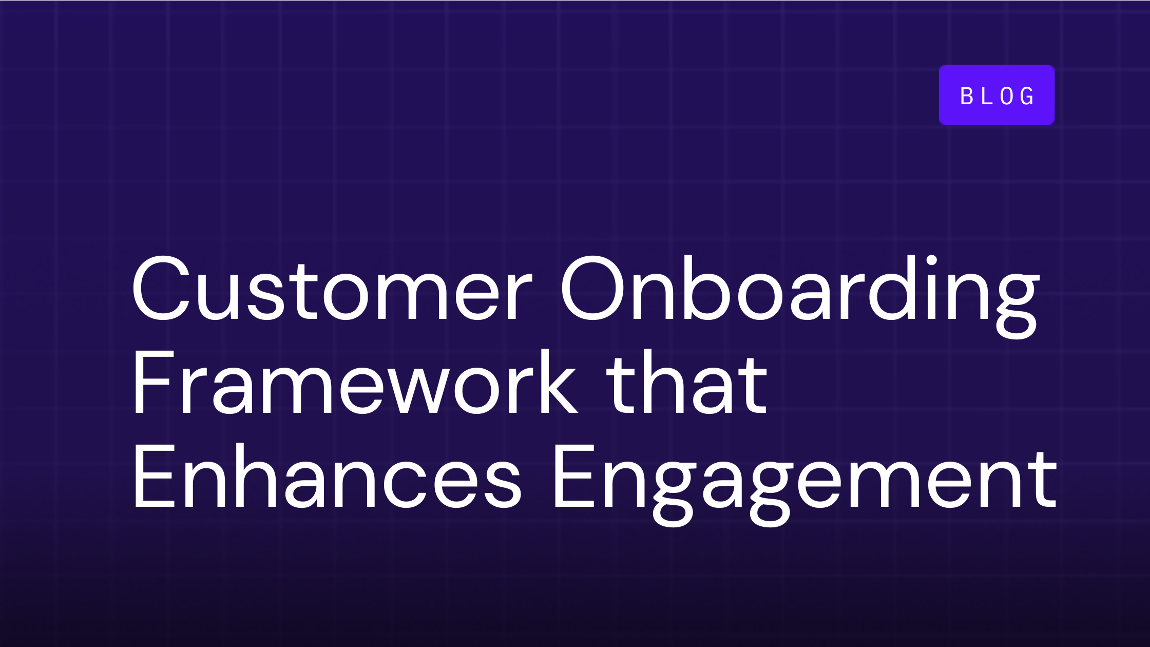 Enhancing Customer Engagement With a Customer Onboarding Framework