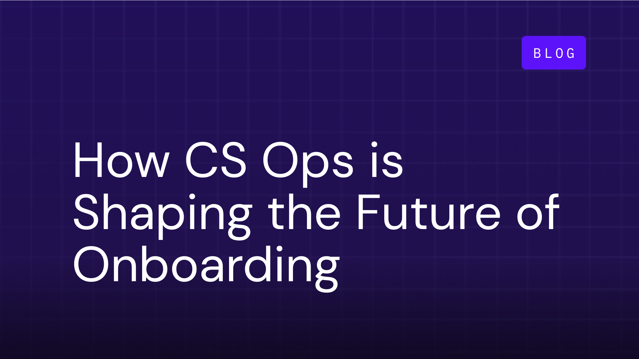 From Chaos to Clarity: How CS Ops is Shaping the Future of Onboarding