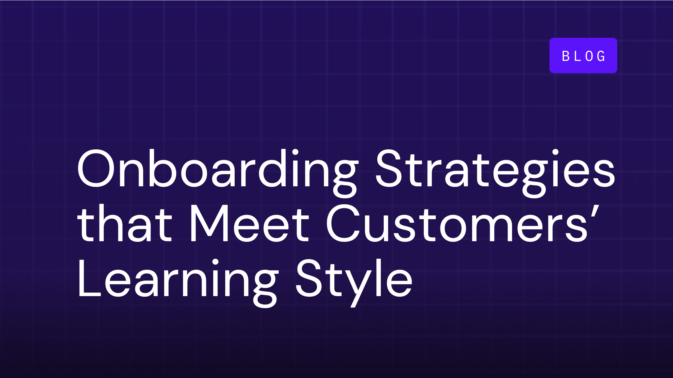 How To Adapt Onboarding Strategies To Meet Customers’ Learning Style