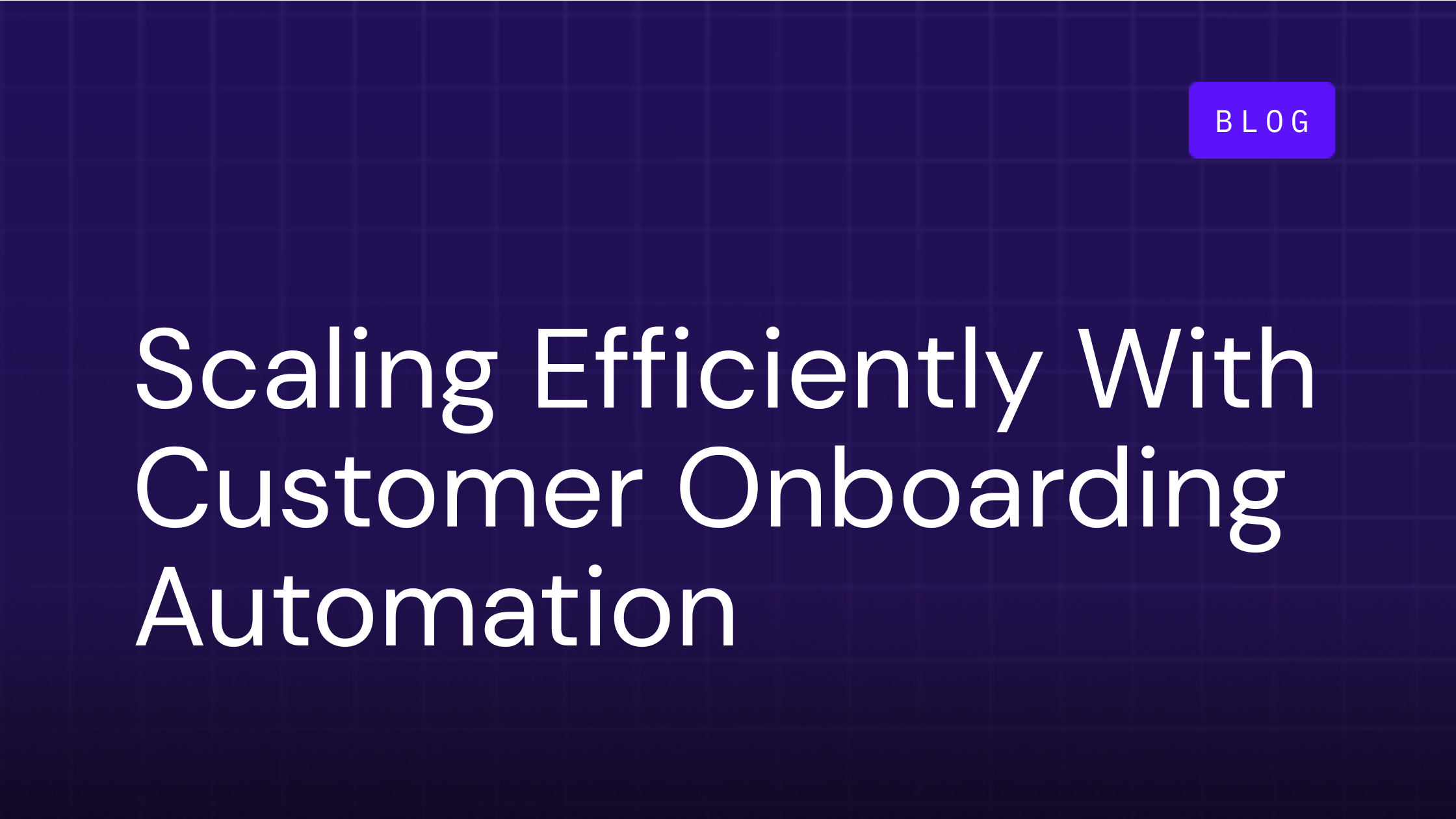 How To Scale Efficiently With Customer Onboarding Automation