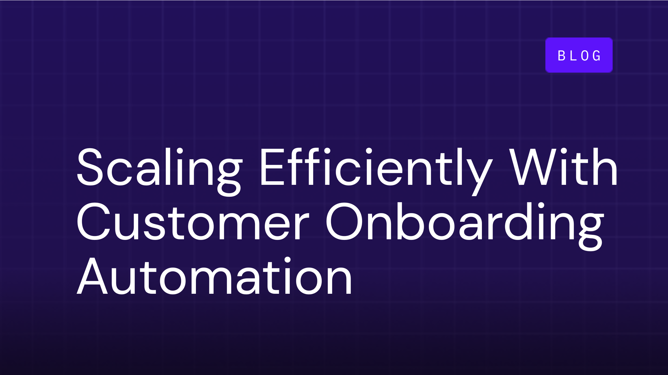 How To Scale Efficiently With Customer Onboarding Automation