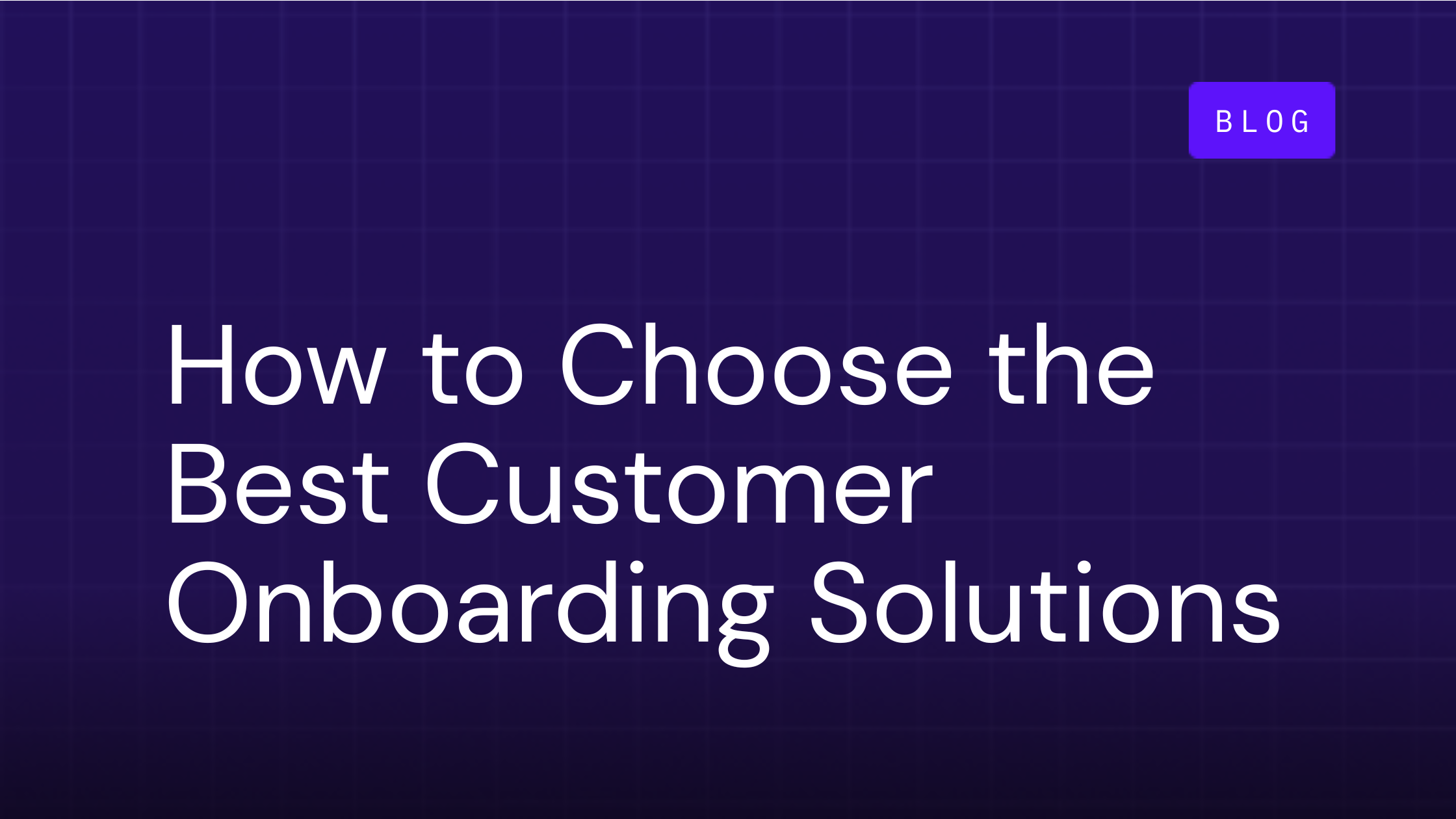 How to Choose the Best Customer Onboarding Solutions for Your Team
