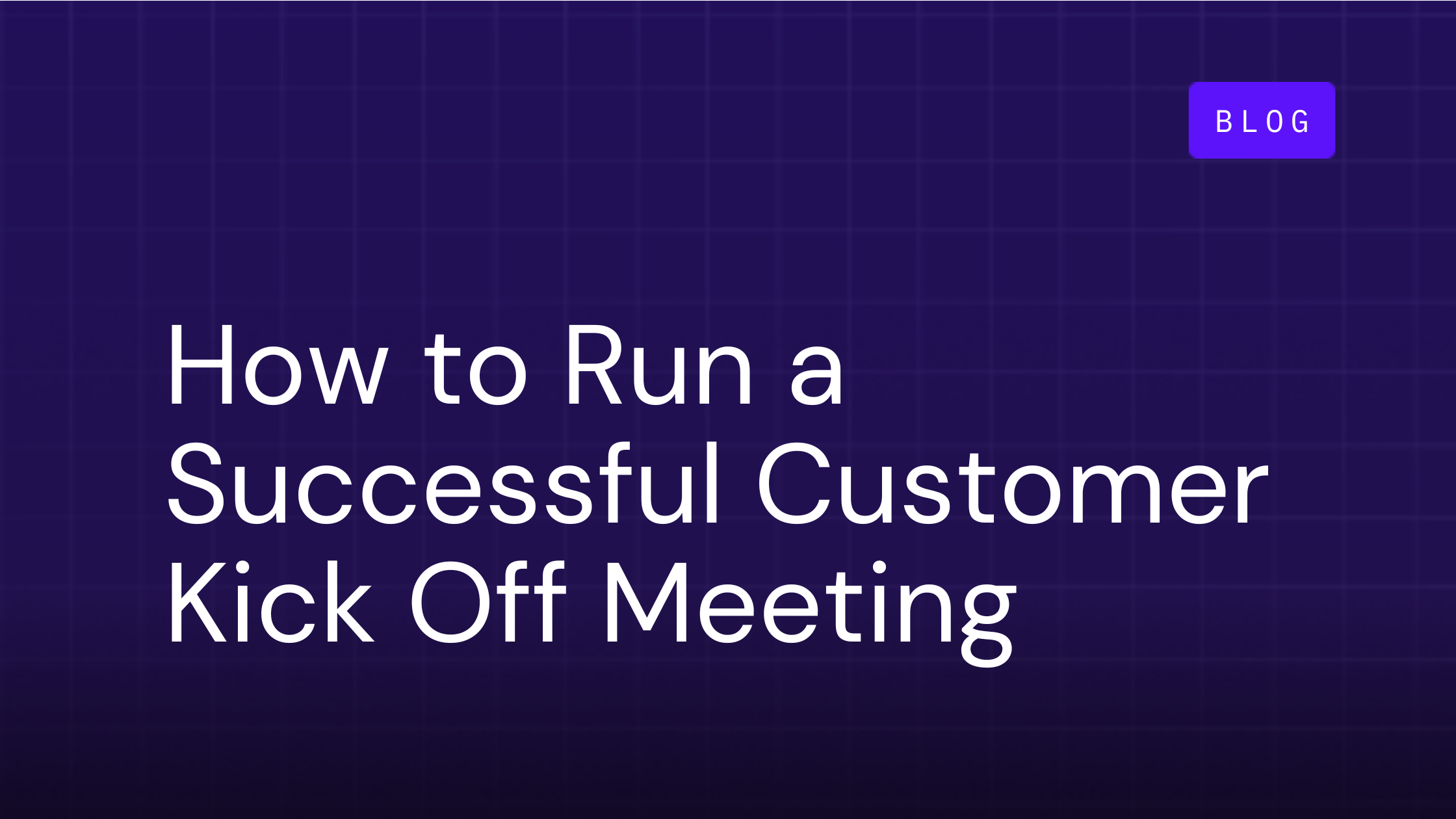 How to Run a Successful Customer Kick Off Meeting