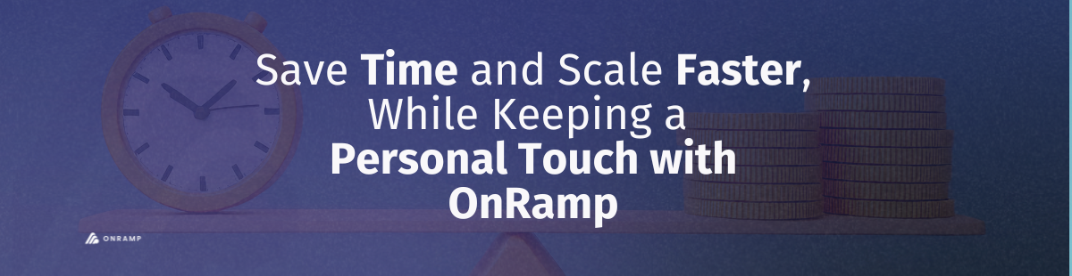 Save Time and Scale Faster, While Keeping a Personal Touch with OnRamp