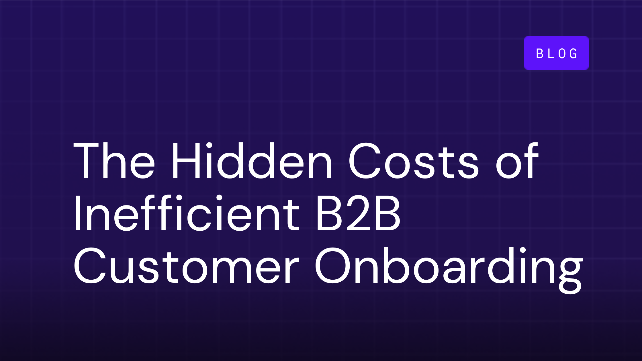 The Hidden Costs of Inefficient B2B Customer Onboarding
