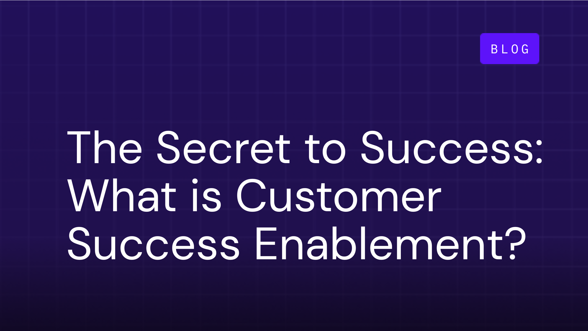 The Secret to Success: What is Customer Success Enablement?