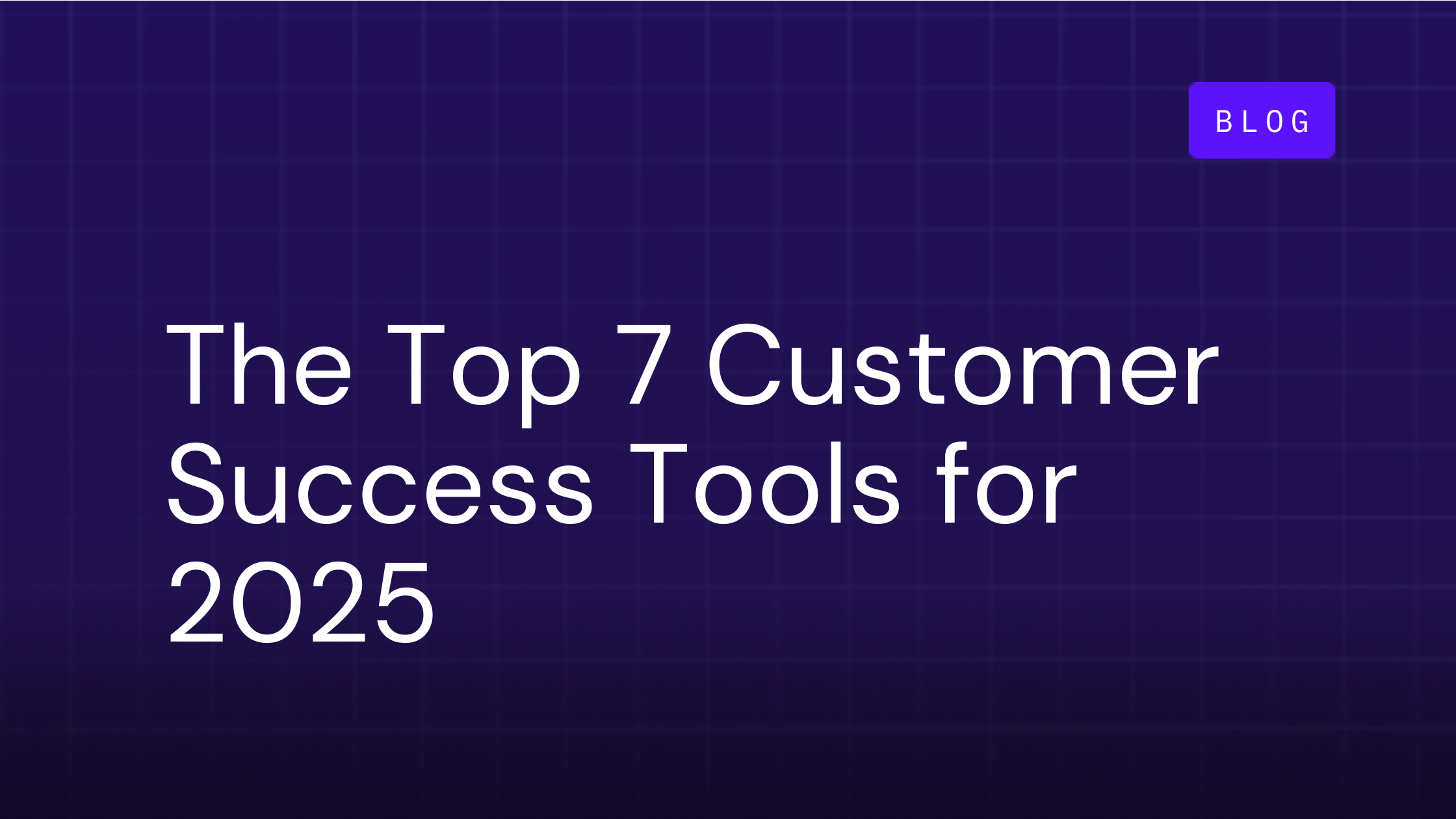 The Top 7 Customer Success Tools for 2025