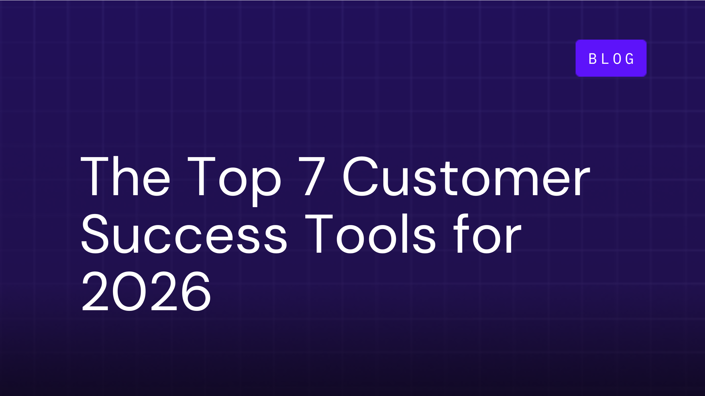 The Top 7 Customer Success Tools for 2026