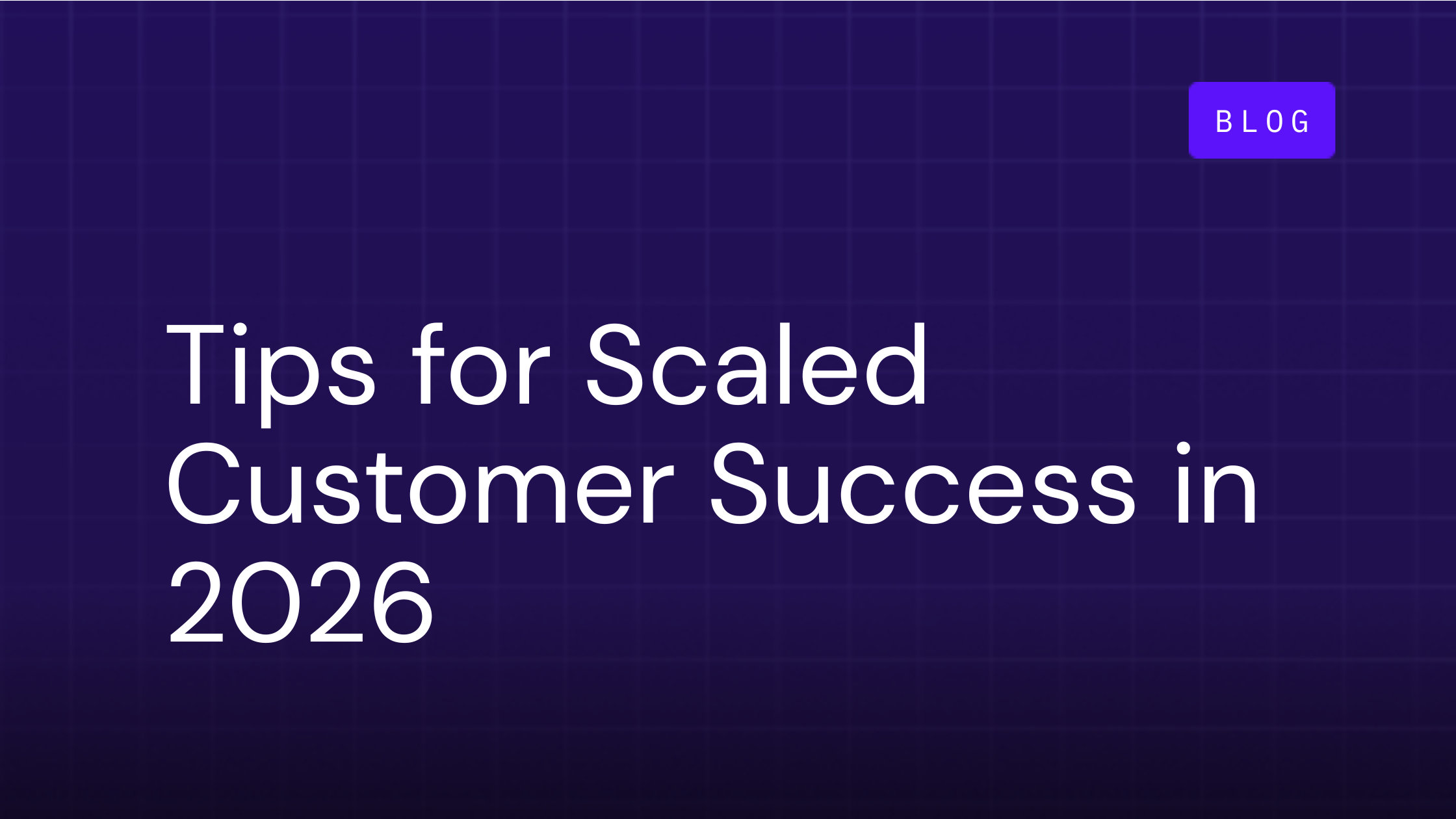 Tips for Scaled Customer Success in 2026