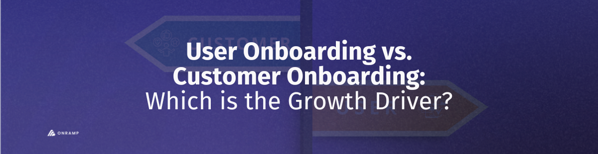 User Onboarding vs. Customer Onboarding: Which is the Growth Driver?