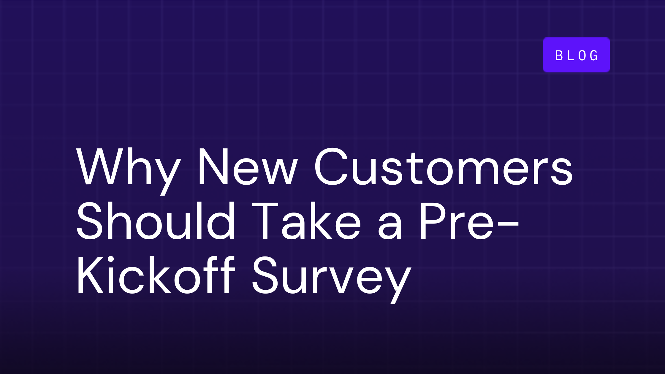 Why New Customers Should Take a Pre-Kickoff Survey