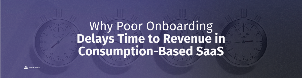 Why Poor Onboarding Delays Time to Revenue in Consumption-Based SaaS
