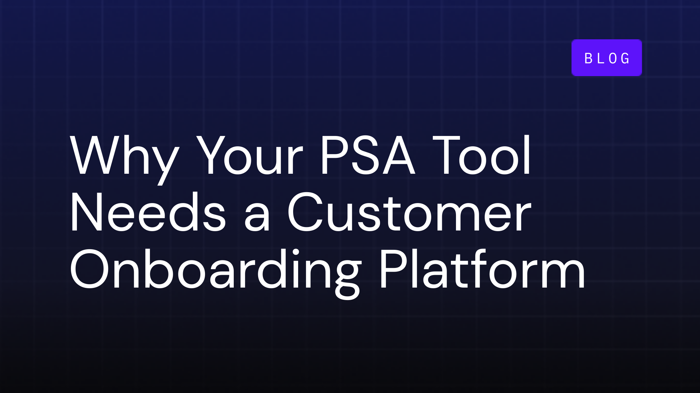 Why Your PSA Tool Needs a Customer Onboarding Platform