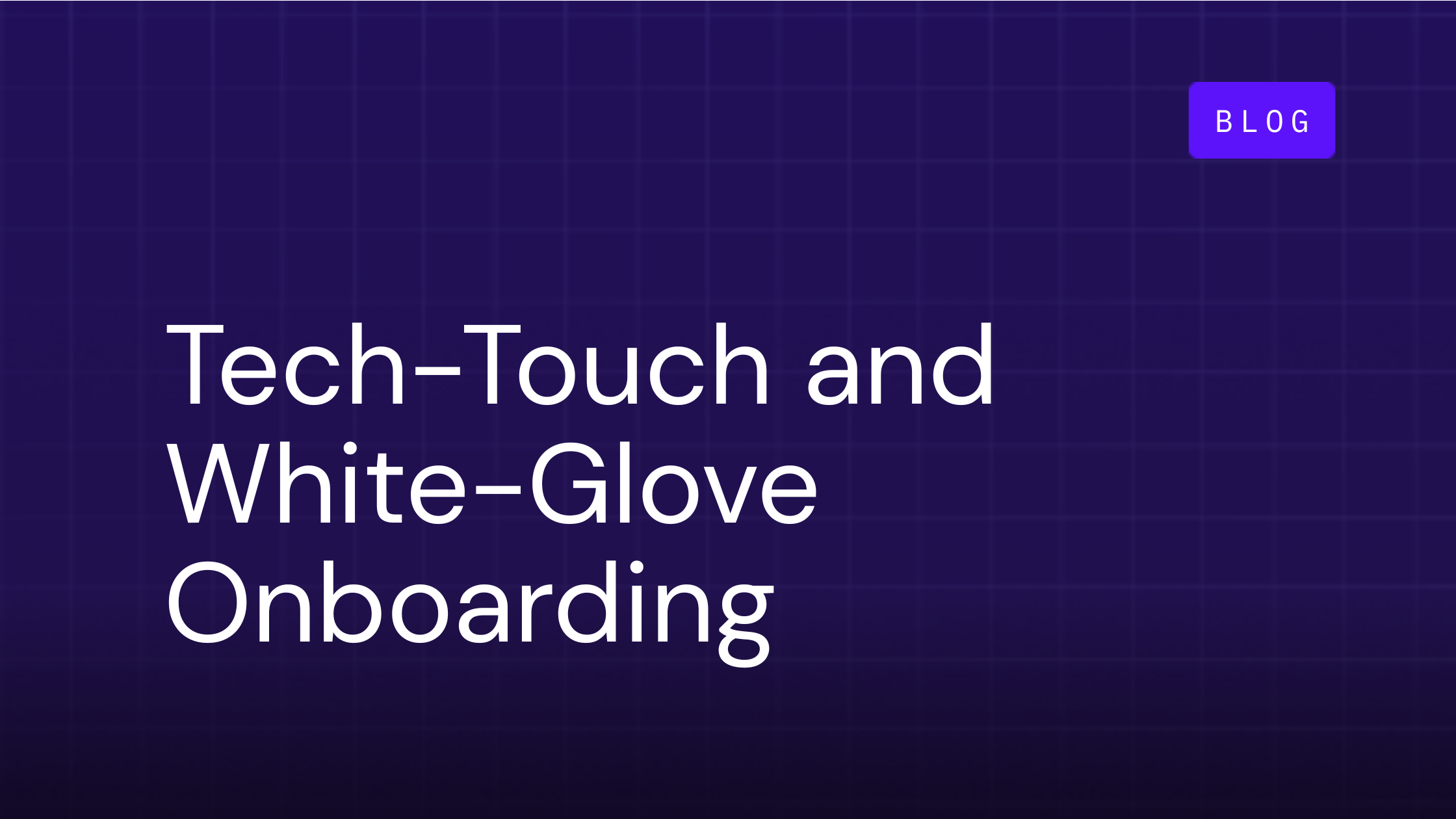 You Don’t Have to Choose Between Tech-Touch and White-Glove Onboarding